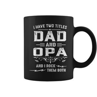 Mens I Have Two Titles Dad And Opa Funny Fathers Day Gift Coffee Mug - Seseable