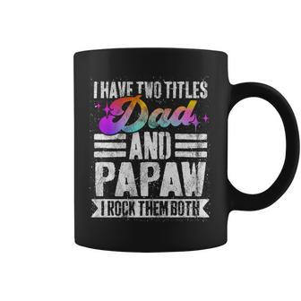 Mens I Have Two Titles Dad And Papaw Funny Papaw Coffee Mug - Seseable
