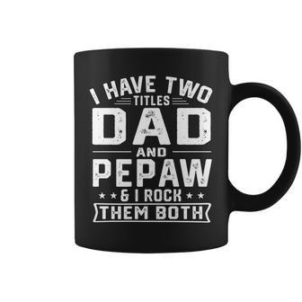 Mens I Have Two Titles Dad And Pepaw Funny Fathers Day V2 Coffee Mug - Seseable
