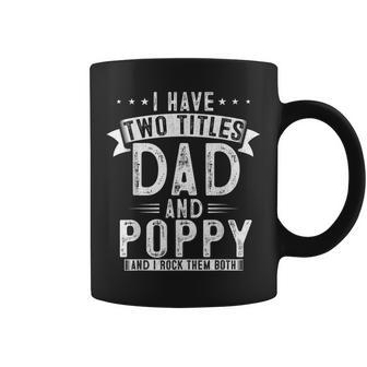 Mens I Have Two Titles Dad And Poppy Funny Fathers Papa Coffee Mug - Seseable