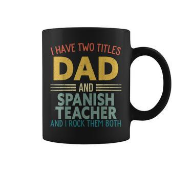 Mens I Have Two Titles Dad & Spanish Teacher Vintage Fathers Day Coffee Mug - Seseable