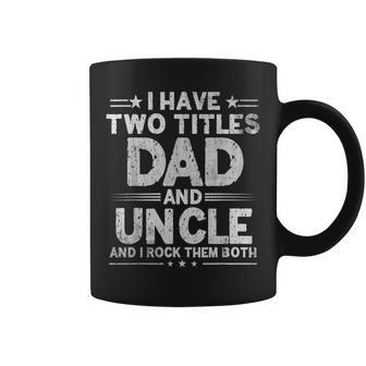 Mens I Have Two Titles Dad And Uncle Fathers Day Dad Grandpa Coffee Mug - Seseable