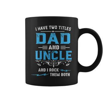 Mens I Have Two Titles Dad And Uncle Fathers Day Funny Gift Coffee Mug - Seseable