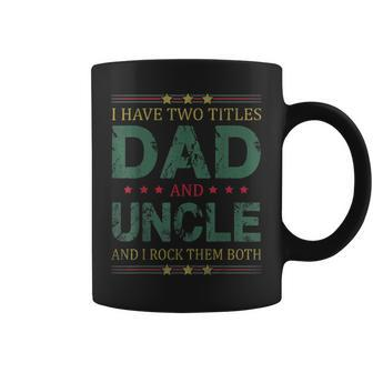 Mens I Have Two Titles Dad And Uncle Funny Fathers Day For Dad Coffee Mug - Seseable