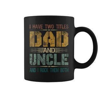 Mens I Have Two Titles Dad And Uncle Funny Fathers Day For Papa V2 Coffee Mug - Seseable