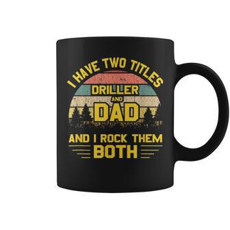 Mens I Have Two Titles Driller Dad T Fathers Day Gift 2021 Coffee Mug - Seseable