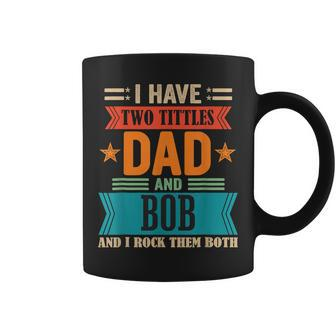 Mens I Have Two Tittles Dad And Bob For Fathers Day Coffee Mug - Thegiftio UK