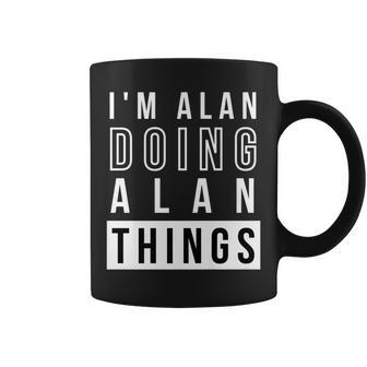 Mens Im Alan Doing Alan Things Funny Birthday Name Idea Coffee Mug - Seseable
