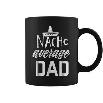 Mens Nacho Average Dad Shirt Funny Fathers Day Fiesta Shirt Coffee Mug | Mazezy
