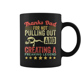 Mens Thanks Dad For Not Pulling Out And Creating A Legend Funny Coffee Mug - Seseable