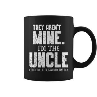 Mens They Arent Mine Im The Uncle The Cool Fun & Favorite Uncle Coffee Mug | Mazezy