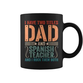 Mens Vintage Fathers Day I Have Two Titles Dad & Spanish Teacher Coffee Mug - Seseable