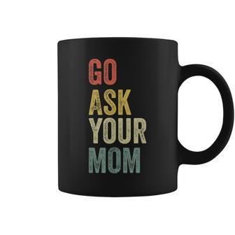 Mens Vintage Go Ask Your Mom Husband Funny Dad Fathers Day V2 Coffee Mug - Seseable