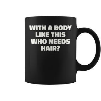 Mens With A Body Like This Who Needs Hair Funny Balding Dad Bod Coffee Mug - Thegiftio UK
