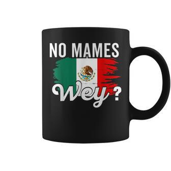 Mexican Flag Mexicana Mexico Heritage No Mames Wey Coffee Mug | Mazezy