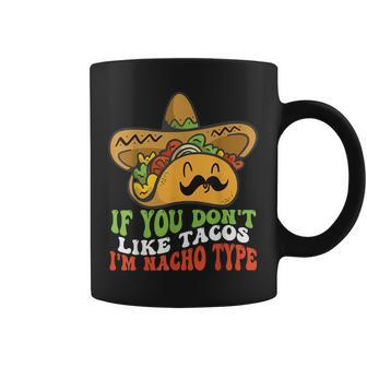 Mexican Food If You Dont Like Tacos Im Nacho Type Coffee Mug | Mazezy