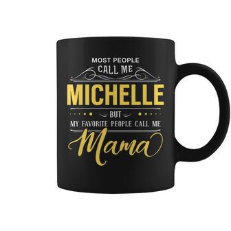 Michelle Name My Favorite People Call Me Mama Coffee Mug - Seseable