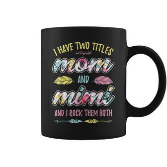 Mimi I Have Two Titles Mom And Mimi Coffee Mug - Seseable