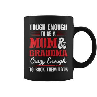 Mother Grandma Tough Enough To Be A Mom And Grandma Crazy Enough 420 Mom Grandmother Coffee Mug - Monsterry