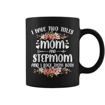 Mother I Have Two Titles Mom And Stepmom Mothers Day Coffee Mug - Seseable