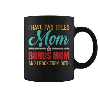 Mothers Day I Have Two Titles Mom And Bonus Mom Coffee Mug - Seseable