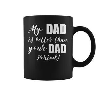 My Dad Is Better Than Your Dad Period Coffee Mug | Mazezy