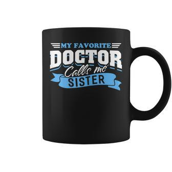 My Favorite Doctor Calls Me Sister Love From Brother Sis Doc Coffee Mug | Mazezy