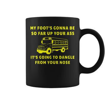 My Foots Gonna Be So Far Up Your Ass Its Going To Dangle Coffee Mug - Thegiftio UK