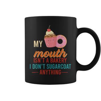 My Mouth Isn’T A Bakery I Don’T Sugar Coat Anything Coffee Mug - Seseable