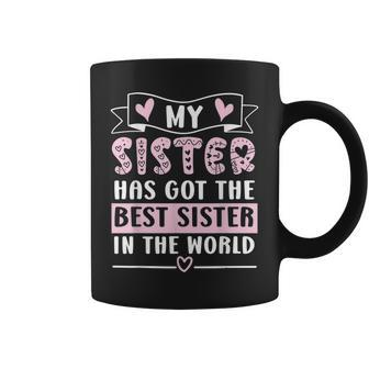 My Sister Has Got The Best Sister In The World Sis Coffee Mug - Seseable