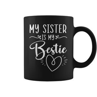 My Sister Is My Bestie Best Sister Ever Sissy Sisterhood Coffee Mug - Seseable