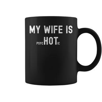 My Wife Is Psychotic Funny Sarcastic Hot Wife Adult Humor Coffee Mug - Seseable