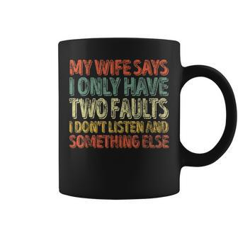 My Wife Says I Only Have Two Faults Funny Gift For Mens Coffee Mug | Mazezy