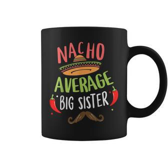 Nacho Average Big Sister Mexican Mustache Cinco De Mayo Coffee Mug | Mazezy