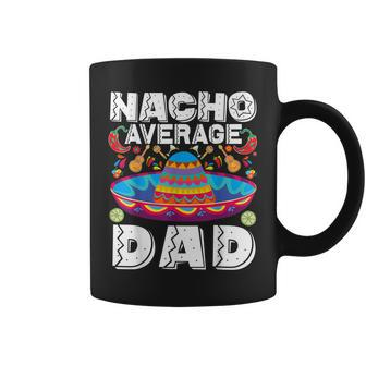 Nacho Average Dad Cinco De Mayo Mexican Fiesta Coffee Mug | Mazezy