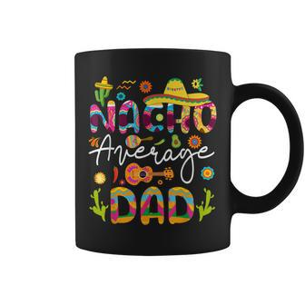 Nacho Average Dad Cinco De Mayo Mexican Lets Fiesta Family Coffee Mug | Mazezy