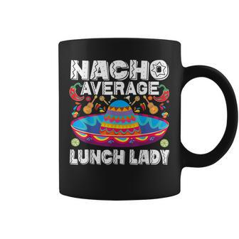 Nacho Average Lunch Lady Cinco De Mayo Mexican Fiesta Coffee Mug | Mazezy