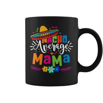 Nacho Average Mama Cinco De Mayo Mom Mother Mexican Fiesta Coffee Mug | Mazezy