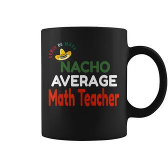 Nacho Average Math Teacher Cinco De Mayo Coffee Mug - Thegiftio UK