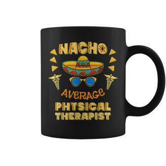 Nacho Average Physical Therapist Mexican Pt Cinco De Mayo Coffee Mug | Mazezy