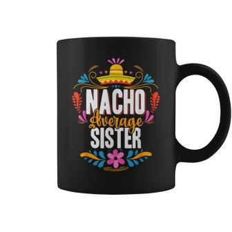 Nacho Average Sister Cinco De Mayo Mexican Matching Family Coffee Mug | Mazezy