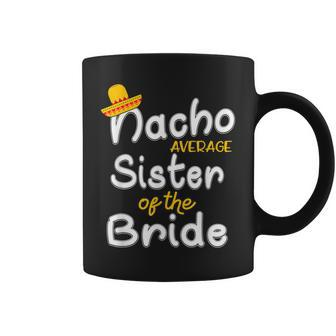 Nacho Average Sister Of The Bride Cinco De Mayo Gift Coffee Mug | Mazezy