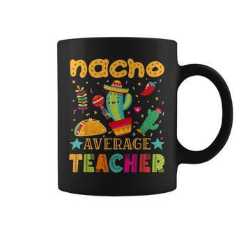 Nacho Average Teacher Cinco De Mayo Mexican Fiesta Funny Coffee Mug | Mazezy