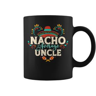 Nacho Average Uncle Cinco De Mayo Mexican Matching Family Gift For Mens Coffee Mug | Mazezy