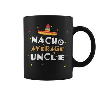 Nacho Average Uncle Mexican Uncle Gift For Mens Coffee Mug | Mazezy