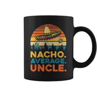 Nacho Average Uncle T Funny Uncle Gift Gift For Mens Coffee Mug | Mazezy