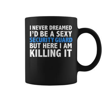 Never Dreamed Id Be A Sexy Security Guard Funny Coffee Mug - Seseable
