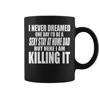 Never Dreamed Id Be A Sexy Stay At Home Dad But Killing It Coffee Mug - Thegiftio UK