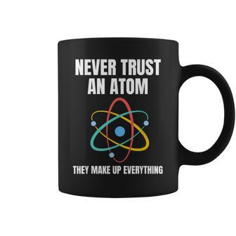Never Trust An Atom They Make Up Everything Science Teacher Coffee Mug | Mazezy