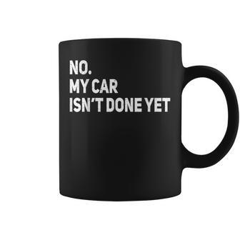 No My Car Isnt Done Yet  Funny Car Mechanic Lovers Coffee Mug